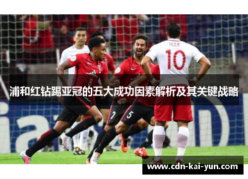 浦和红钻踢亚冠的五大成功因素解析及其关键战略