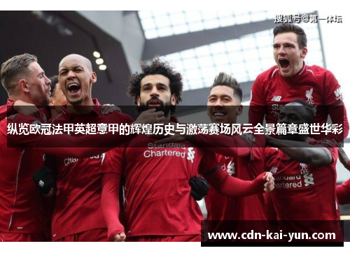 纵览欧冠法甲英超意甲的辉煌历史与激荡赛场风云全景篇章盛世华彩 纵览欧冠法甲英超意甲的辉煌历史与激荡赛场风云全景篇章盛世华彩