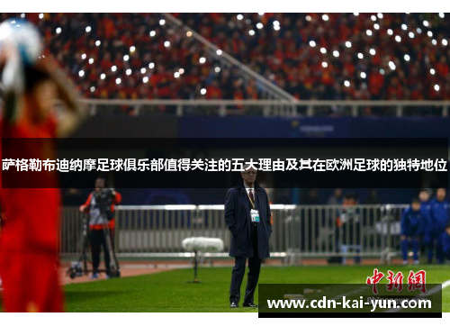 萨格勒布迪纳摩足球俱乐部值得关注的五大理由及其在欧洲足球的独特地位