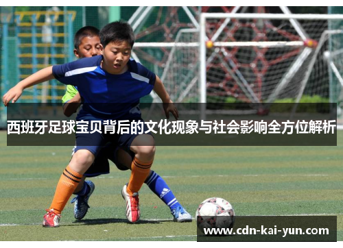 西班牙足球宝贝背后的文化现象与社会影响全方位解析 西班牙足球宝贝背后的文化现象与社会影响全方位解析