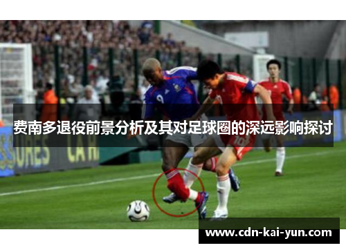 费南多退役前景分析及其对足球圈的深远影响探讨