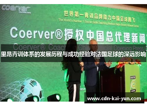 里昂青训体系的发展历程与成功经验对法国足球的深远影响 里昂青训体系的发展历程与成功经验对法国足球的深远影响