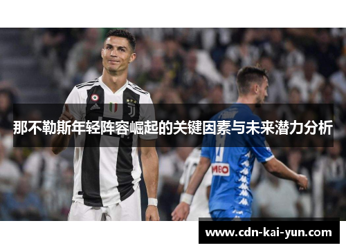 那不勒斯年轻阵容崛起的关键因素与未来潜力分析 那不勒斯年轻阵容崛起的关键因素与未来潜力分析