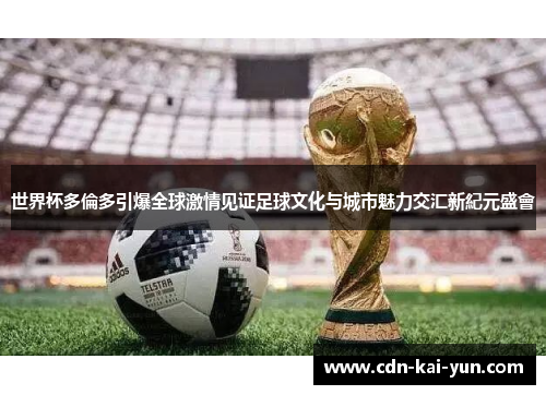 世界杯多倫多引爆全球激情见证足球文化与城市魅力交汇新紀元盛會 世界杯多倫多引爆全球激情见证足球文化与城市魅力交汇新紀元盛會