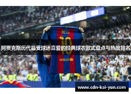 阿贾克斯历代最受球迷喜爱的经典球衣款式盘点与热度排名 阿贾克斯历代最受球迷喜爱的经典球衣款式盘点与热度排名