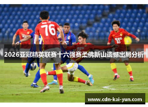 2026亚冠精英联赛十六强赛柔佛新山遗憾出局分析