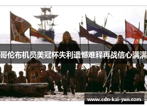 哥伦布机员美冠杯失利遗憾难释再战信心满满 哥伦布机员美冠杯失利遗憾难释再战信心满满