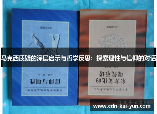 马克西质疑的深层启示与哲学反思:探索理性与信仰的对话 马克西质疑的深层启示与哲学反思:探索理性与信仰的对话